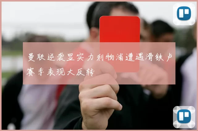 曼联逆袭显实力利物浦遭遇滑铁卢赛季表现大反转