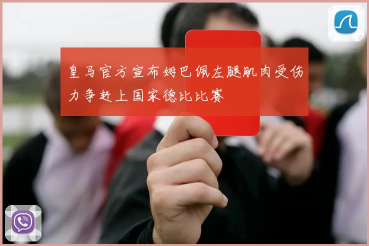 皇马官方宣布姆巴佩左腿肌肉受伤力争赶上国家德比比赛